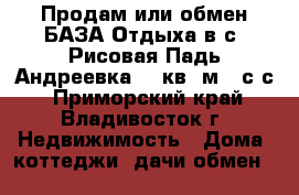 Продам или обмен БАЗА Отдыха в с. Рисовая Падь(Андреевка)205кв. м 30с/с - Приморский край, Владивосток г. Недвижимость » Дома, коттеджи, дачи обмен   